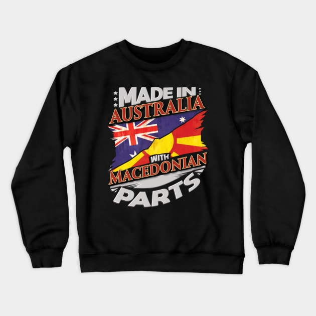 Made In Australia With Macedonian Parts - Gift for Macedonian From Macedonia Crewneck Sweatshirt by Country Flags